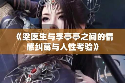 《梁医生与季亭亭之间的情感纠葛与人性考验》