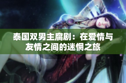 泰国双男主腐剧：在爱情与友情之间的迷惘之旅