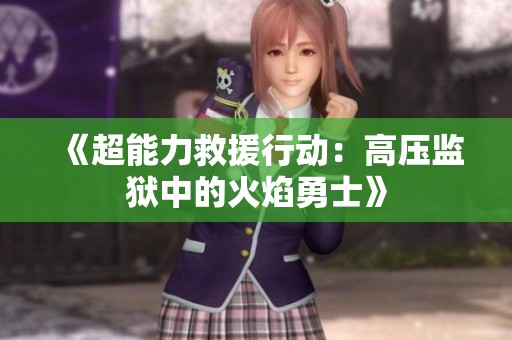 《超能力救援行动：高压监狱中的火焰勇士》