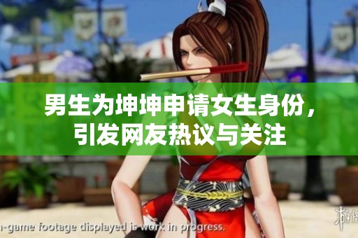 男生为坤坤申请女生身份，引发网友热议与关注
