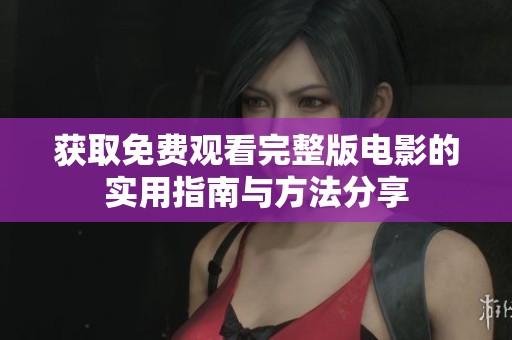 获取免费观看完整版电影的实用指南与方法分享