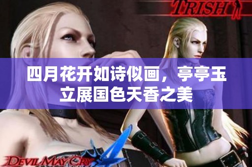 四月花开如诗似画，亭亭玉立展国色天香之美
