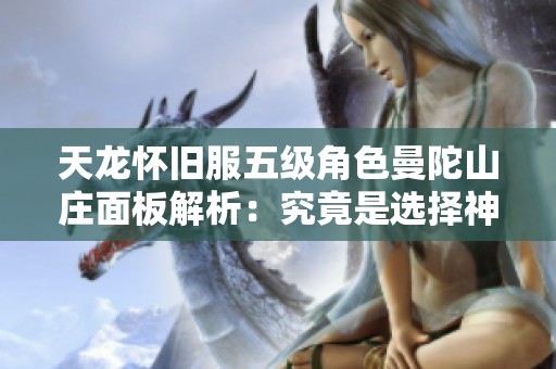 天龙怀旧服五级角色曼陀山庄面板解析：究竟是选择神器还是八星手工武器更优越