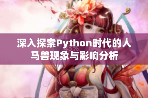 深入探索Python时代的人马兽现象与影响分析