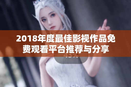 2018年度最佳影视作品免费观看平台推荐与分享