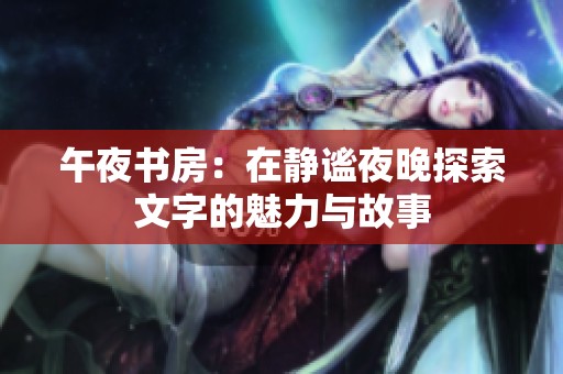 午夜书房：在静谧夜晚探索文字的魅力与故事