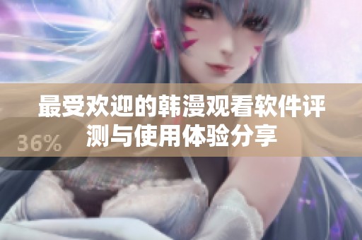 最受欢迎的韩漫观看软件评测与使用体验分享