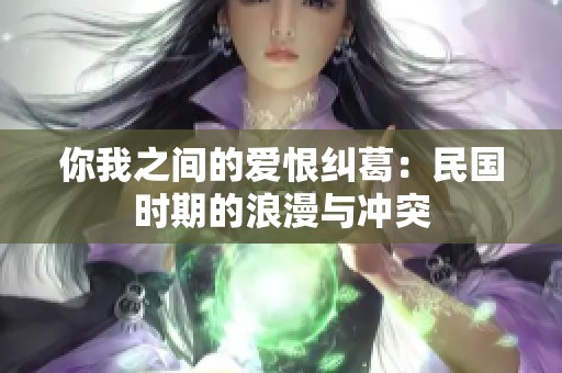 你我之间的爱恨纠葛：民国时期的浪漫与冲突