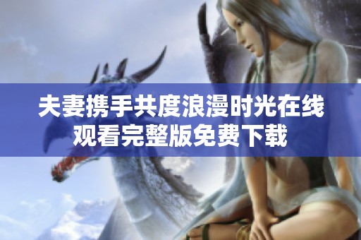 夫妻携手共度浪漫时光在线观看完整版免费下载