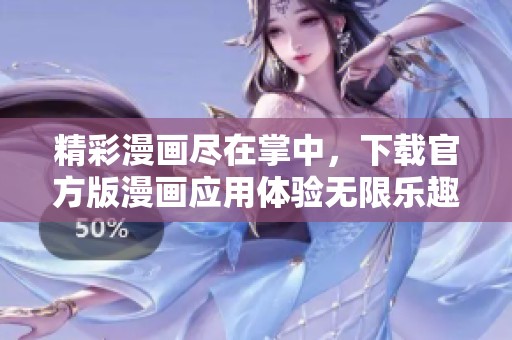 精彩漫画尽在掌中，下载官方版漫画应用体验无限乐趣