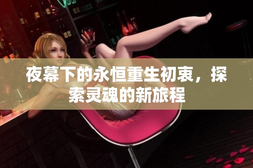 夜幕下的永恒重生初衷，探索灵魂的新旅程