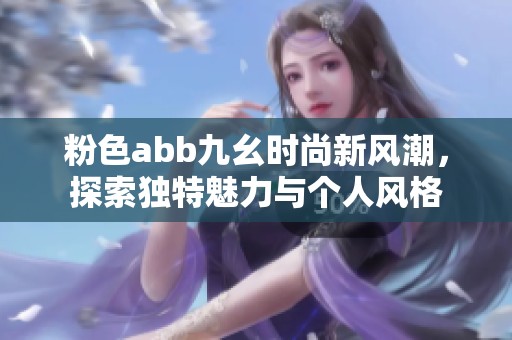 粉色abb九幺时尚新风潮，探索独特魅力与个人风格
