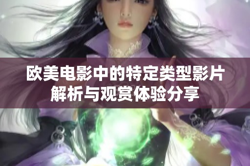 欧美电影中的特定类型影片解析与观赏体验分享
