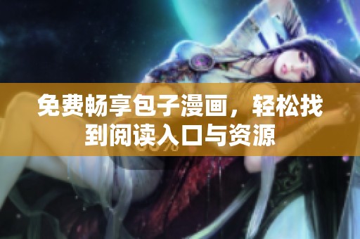免费畅享包子漫画，轻松找到阅读入口与资源