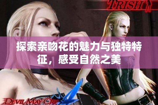 探索亲吻花的魅力与独特特征，感受自然之美