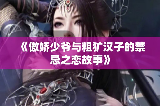 《傲娇少爷与粗犷汉子的禁忌之恋故事》