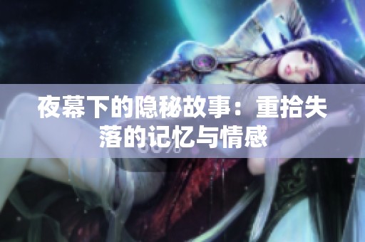 夜幕下的隐秘故事：重拾失落的记忆与情感