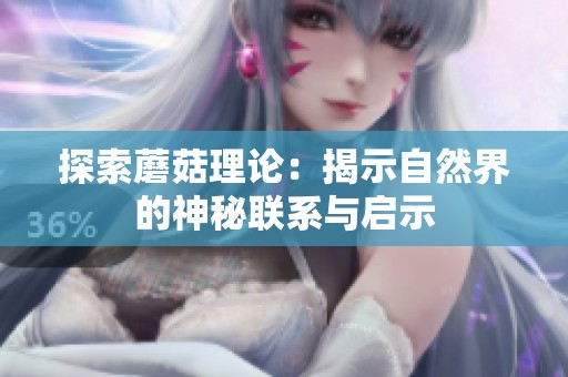 探索蘑菇理论：揭示自然界的神秘联系与启示