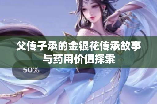 父传子承的金银花传承故事与药用价值探索