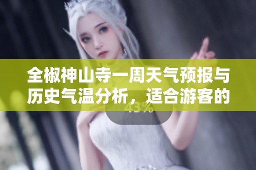 全椒神山寺一周天气预报与历史气温分析，适合游客的旅游指数推荐