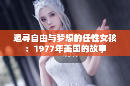 追寻自由与梦想的任性女孩：1977年美国的故事