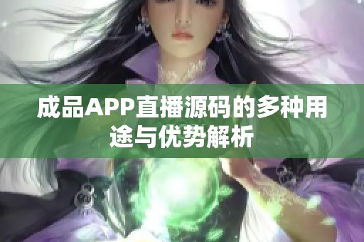 成品APP直播源码的多种用途与优势解析