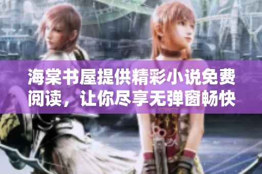 海棠书屋提供精彩小说免费阅读，让你尽享无弹窗畅快体验