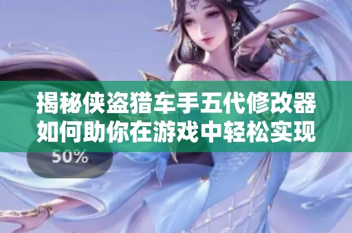 揭秘侠盗猎车手五代修改器如何助你在游戏中轻松实现线上开挂功能攻略