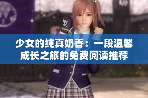 少女的纯真奶香：一段温馨成长之旅的免费阅读推荐