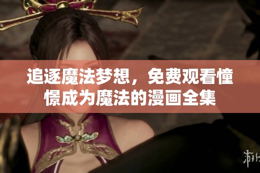 追逐魔法梦想，免费观看憧憬成为魔法的漫画全集