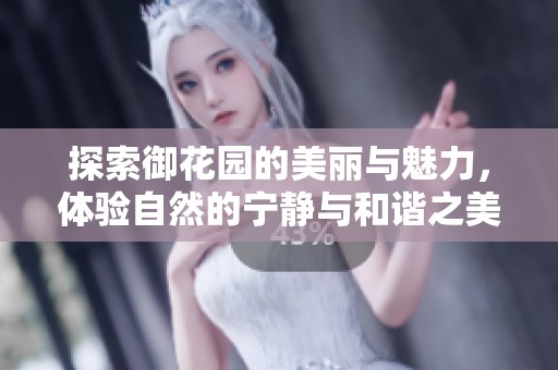 探索御花园的美丽与魅力，体验自然的宁静与和谐之美