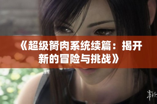 《超级胬肉系统续篇：揭开新的冒险与挑战》