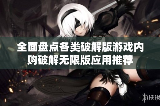 全面盘点各类破解版游戏内购破解无限版应用推荐