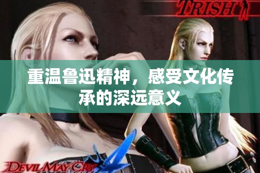 重温鲁迅精神，感受文化传承的深远意义
