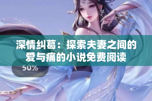 深情纠葛：探索夫妻之间的爱与痛的小说免费阅读