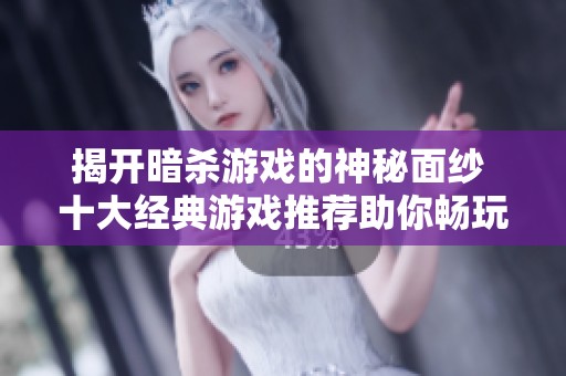 揭开暗杀游戏的神秘面纱 十大经典游戏推荐助你畅玩杀手世界