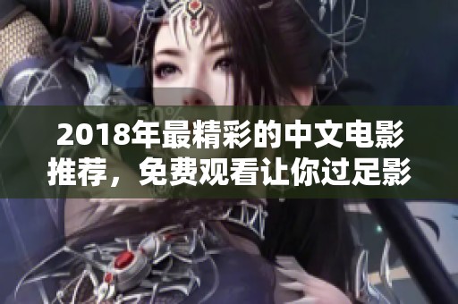 2018年最精彩的中文电影推荐，免费观看让你过足影瘾