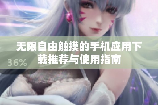 无限自由触摸的手机应用下载推荐与使用指南