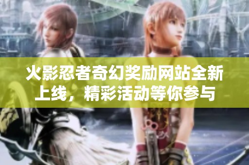 火影忍者奇幻奖励网站全新上线，精彩活动等你参与