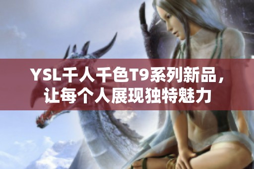 YSL千人千色T9系列新品，让每个人展现独特魅力