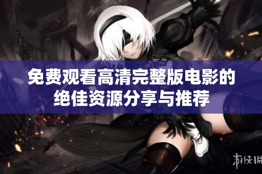 免费观看高清完整版电影的绝佳资源分享与推荐