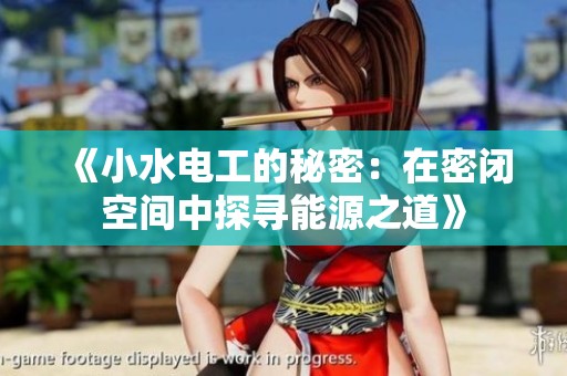 《小水电工的秘密：在密闭空间中探寻能源之道》