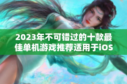 2023年不可错过的十款最佳单机游戏推荐适用于iOS平台