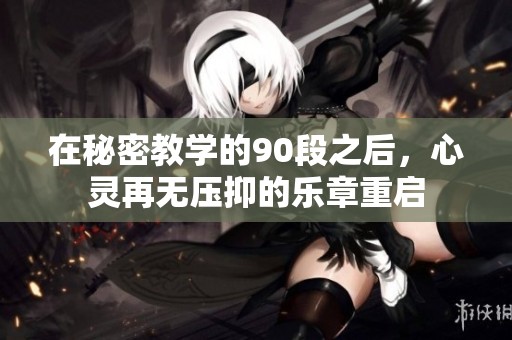 在秘密教学的90段之后，心灵再无压抑的乐章重启