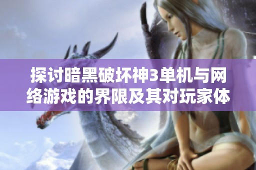 探讨暗黑破坏神3单机与网络游戏的界限及其对玩家体验的影响分析