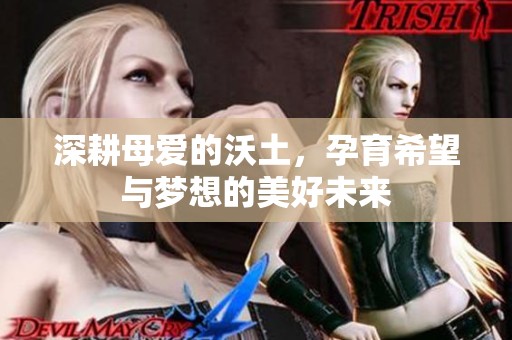 深耕母爱的沃土，孕育希望与梦想的美好未来