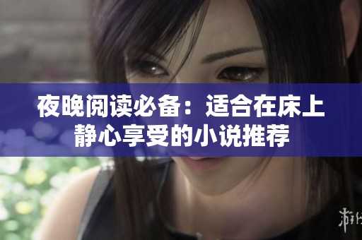 夜晚阅读必备：适合在床上静心享受的小说推荐