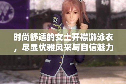 时尚舒适的女士开襟游泳衣，尽显优雅风采与自信魅力