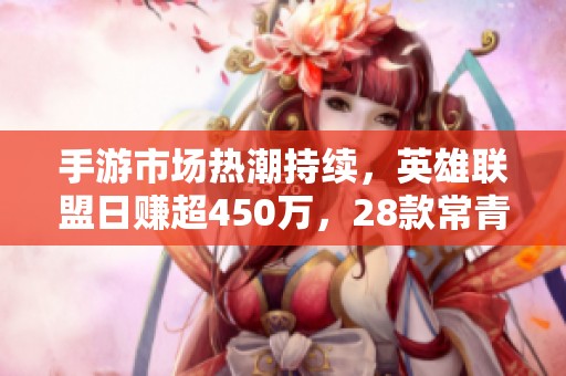 手游市场热潮持续，英雄联盟日赚超450万，28款常青游戏十月收入接近33亿