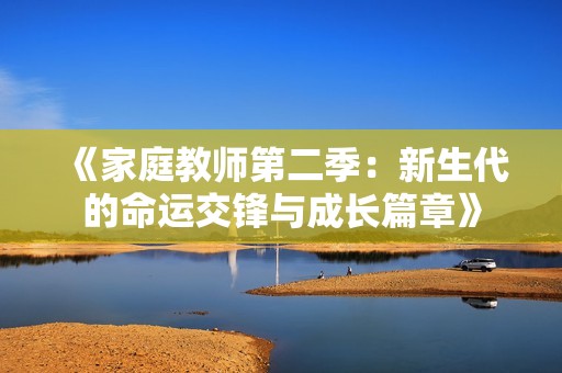 《家庭教师第二季：新生代的命运交锋与成长篇章》